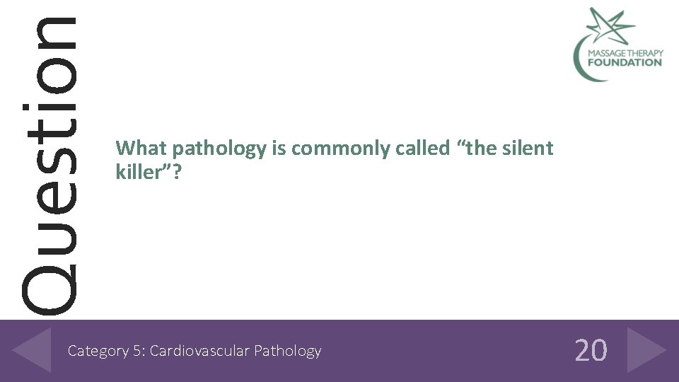Question What pathology is commonly called “the silent killer”? Category 5: Cardiovascular Pathology 20