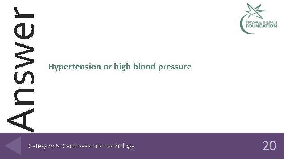 Answer Hypertension or high blood pressure Category 5: Cardiovascular Pathology 20 