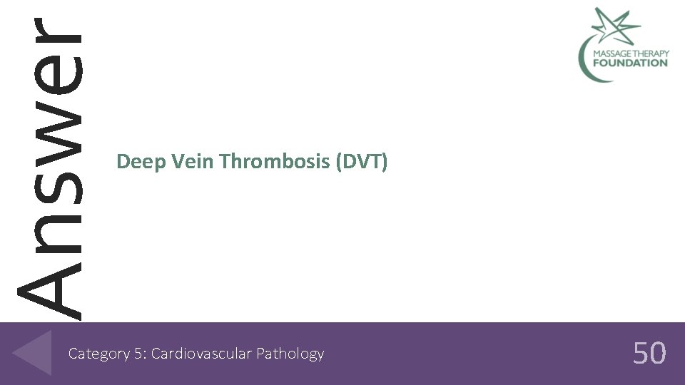 Answer Deep Vein Thrombosis (DVT) Category 5: Cardiovascular Pathology 50 