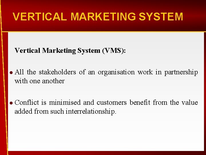 VERTICAL MARKETING SYSTEM Vertical Marketing System (VMS): l All the stakeholders of an organisation