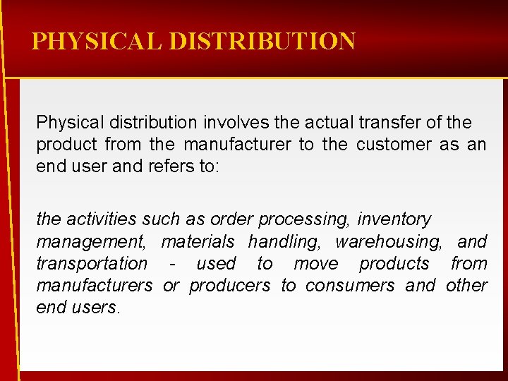 PHYSICAL DISTRIBUTION Physical distribution involves the actual transfer of the product from the manufacturer