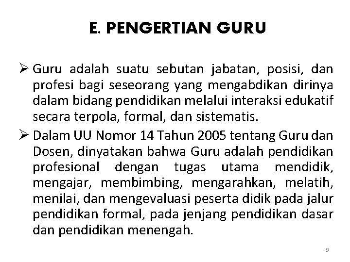 E. PENGERTIAN GURU Ø Guru adalah suatu sebutan jabatan, posisi, dan profesi bagi seseorang