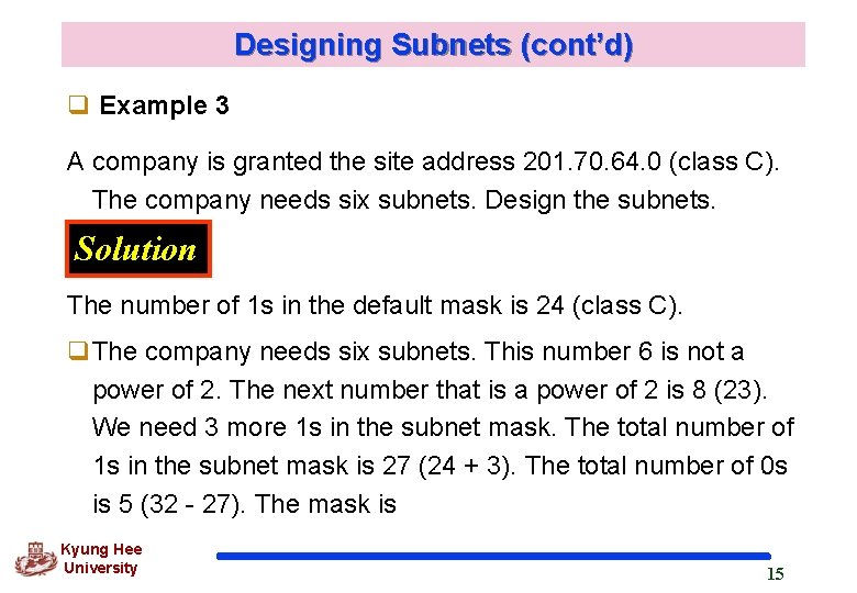 Designing Subnets (cont’d) q Example 3 A company is granted the site address 201.