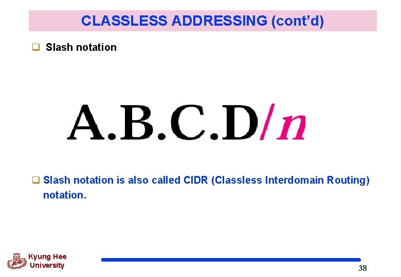 CLASSLESS ADDRESSING (cont’d) q Slash notation is also called CIDR (Classless Interdomain Routing) notation.