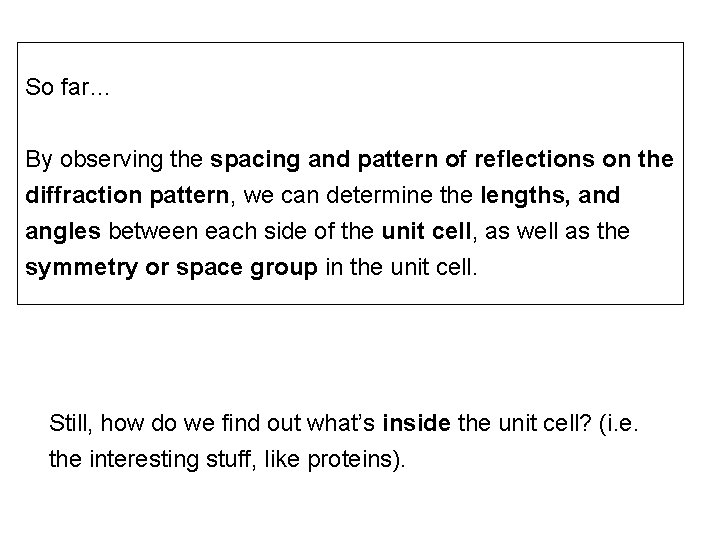 So far… By observing the spacing and pattern of reflections on the diffraction pattern,