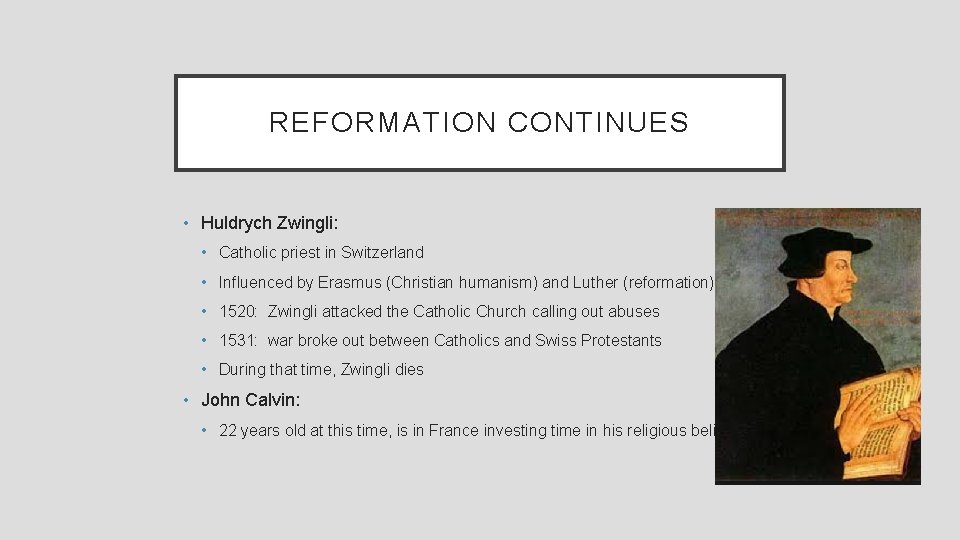 REFORMATION CONTINUES • Huldrych Zwingli: • Catholic priest in Switzerland • Influenced by Erasmus