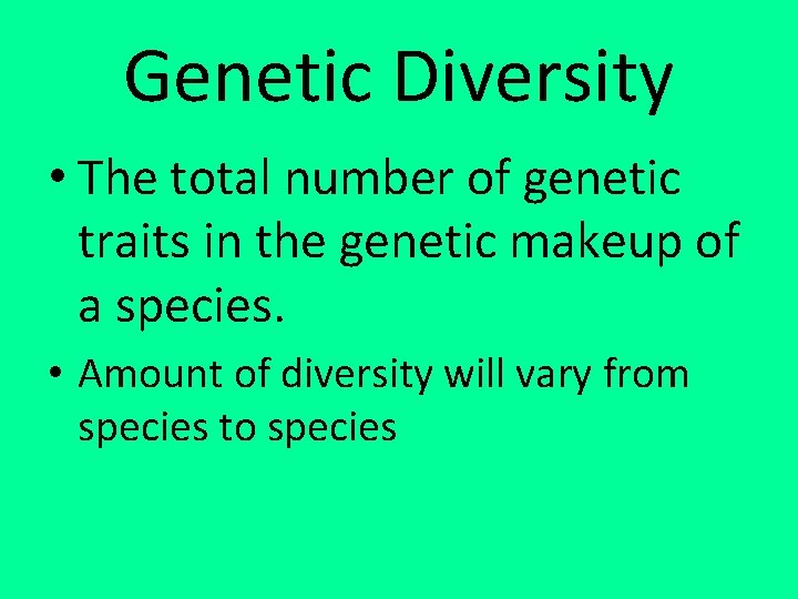 Genetic Diversity • The total number of genetic traits in the genetic makeup of