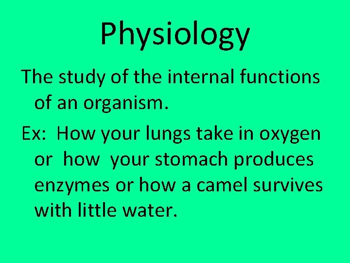 Physiology The study of the internal functions of an organism. Ex: How your lungs