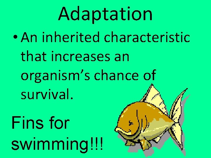 Adaptation • An inherited characteristic that increases an organism’s chance of survival. Fins for
