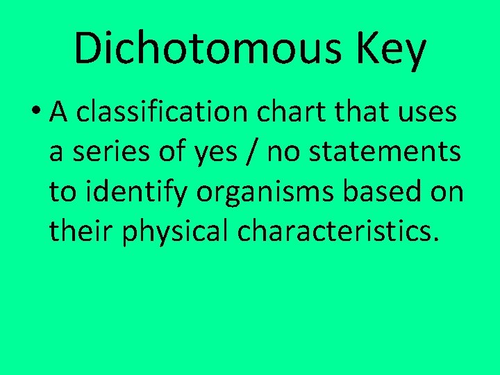 Dichotomous Key • A classification chart that uses a series of yes / no