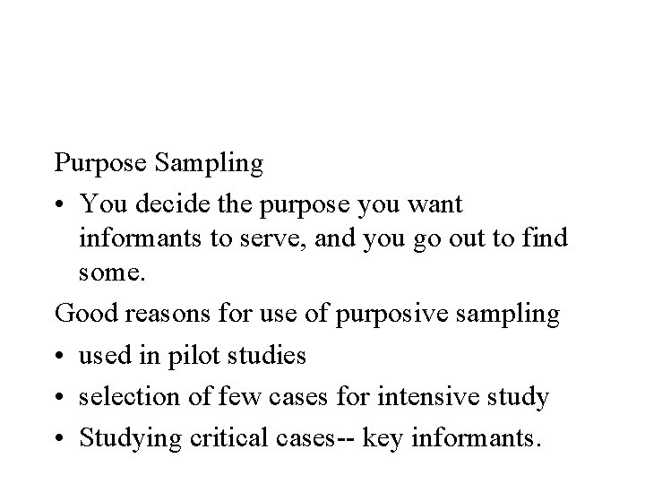 Purpose Sampling • You decide the purpose you want informants to serve, and you