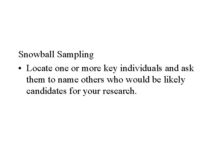 Snowball Sampling • Locate one or more key individuals and ask them to name