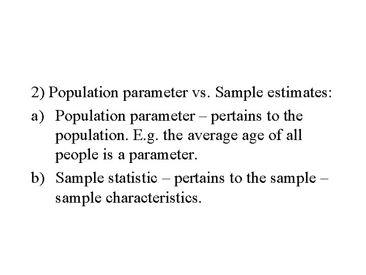 2) Population parameter vs. Sample estimates: a) Population parameter – pertains to the population.