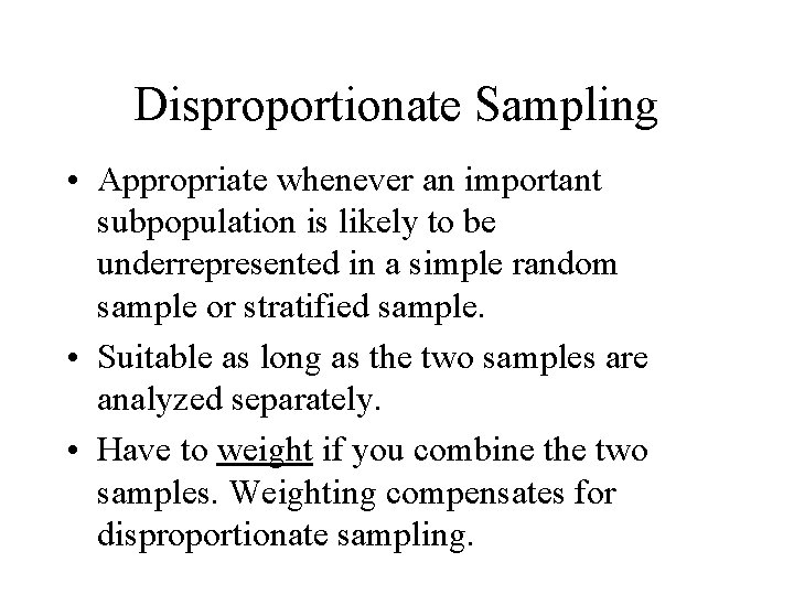 Disproportionate Sampling • Appropriate whenever an important subpopulation is likely to be underrepresented in