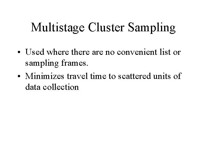 Multistage Cluster Sampling • Used where there are no convenient list or sampling frames.