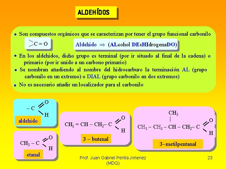 ALDEHÍDOS Son compuestos orgánicos que se caracterizan por tener el grupo funcional carbonilo C=O