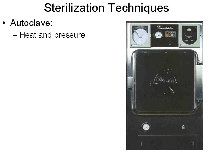 Sterilization Techniques • Autoclave: – Heat and pressure 