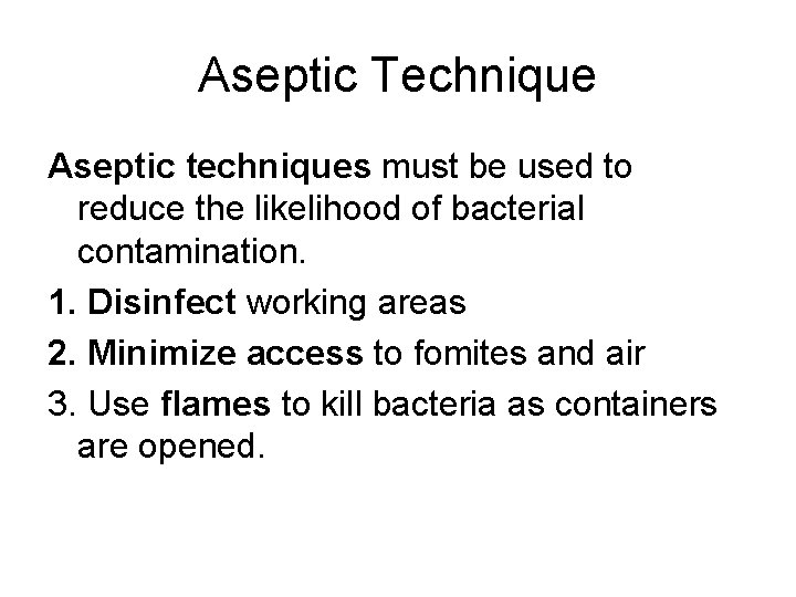 Aseptic Technique Aseptic techniques must be used to reduce the likelihood of bacterial contamination.