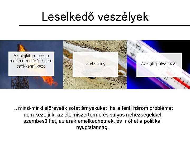 Leselkedő veszélyek Az olajkitermelés a maximum elérése után csökkenni kezd A vízhiány Az éghajlatváltozás