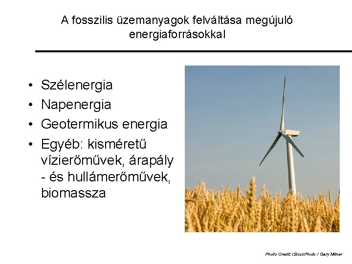 A fosszilis üzemanyagok felváltása megújuló energiaforrásokkal • • Szélenergia Napenergia Geotermikus energia Egyéb: kisméretű