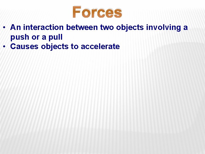 Forces • An interaction between two objects involving a push or a pull •