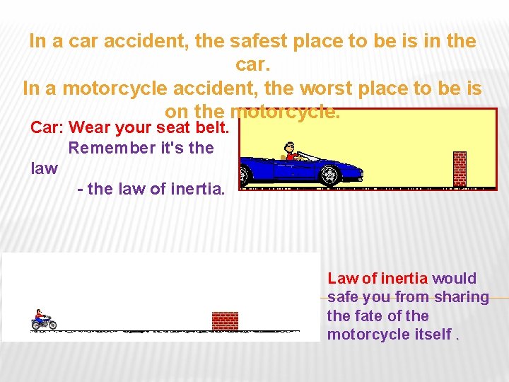 In a car accident, the safest place to be is in the car. In