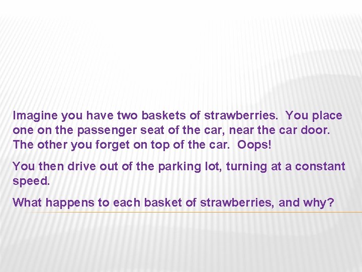 Imagine you have two baskets of strawberries. You place on the passenger seat of