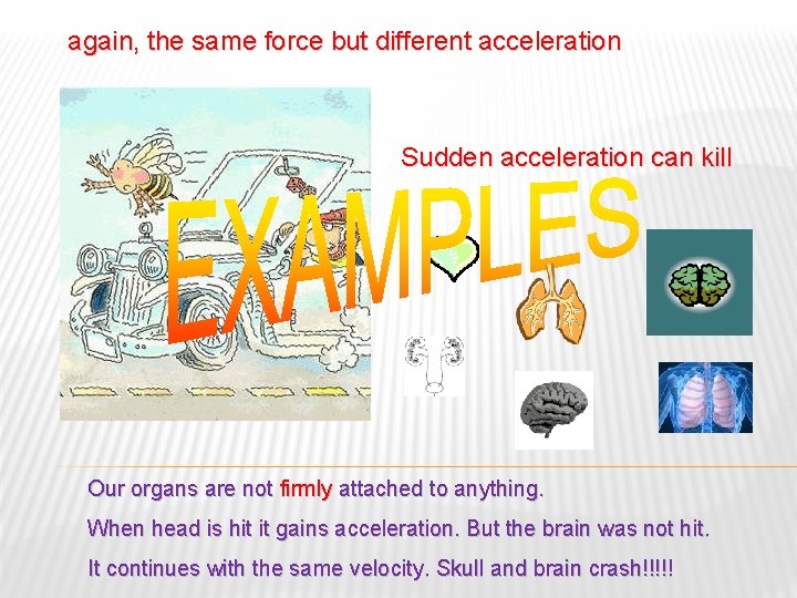 again, the same force but different acceleration Sudden acceleration can kill Our organs are