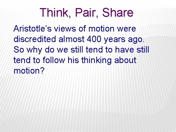 Think, Pair, Share Aristotle’s views of motion were discredited almost 400 years ago. So