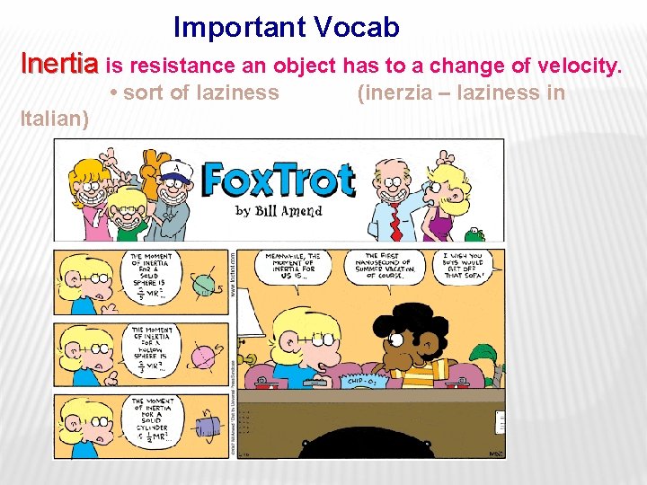 Important Vocab Inertia is resistance an object has to a change of velocity. •
