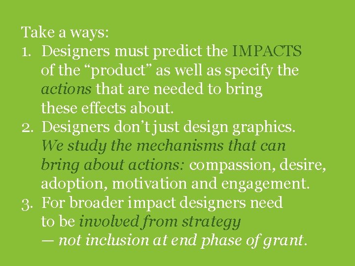 Take a ways: 1. Designers must predict the IMPACTS of the “product” as well