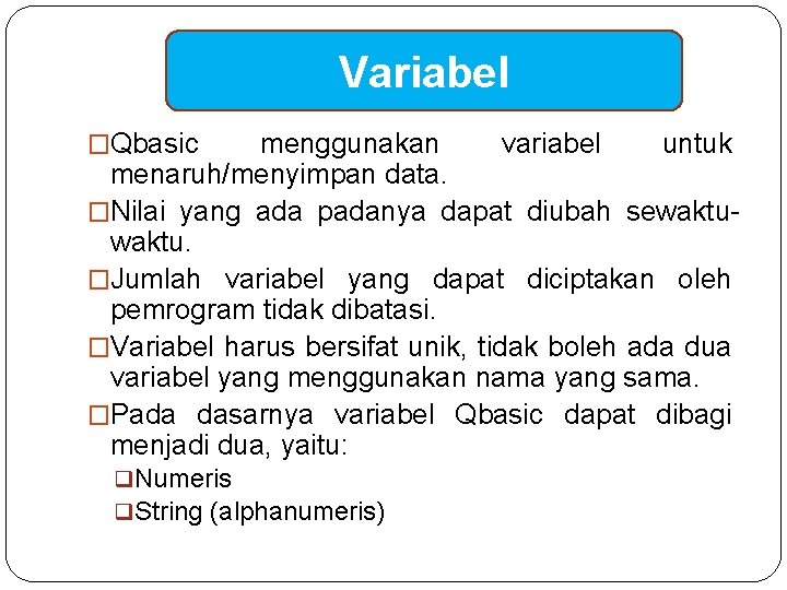 Variabel �Qbasic menggunakan variabel untuk menaruh/menyimpan data. �Nilai yang ada padanya dapat diubah sewaktu.