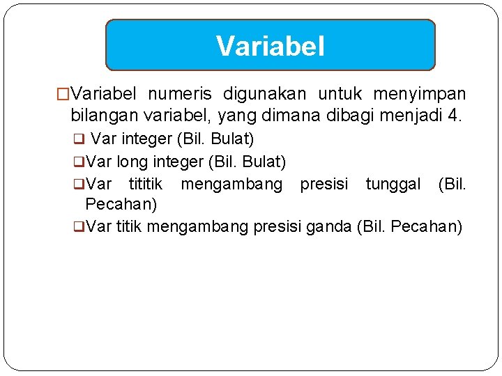 Variabel �Variabel numeris digunakan untuk menyimpan bilangan variabel, yang dimana dibagi menjadi 4. q