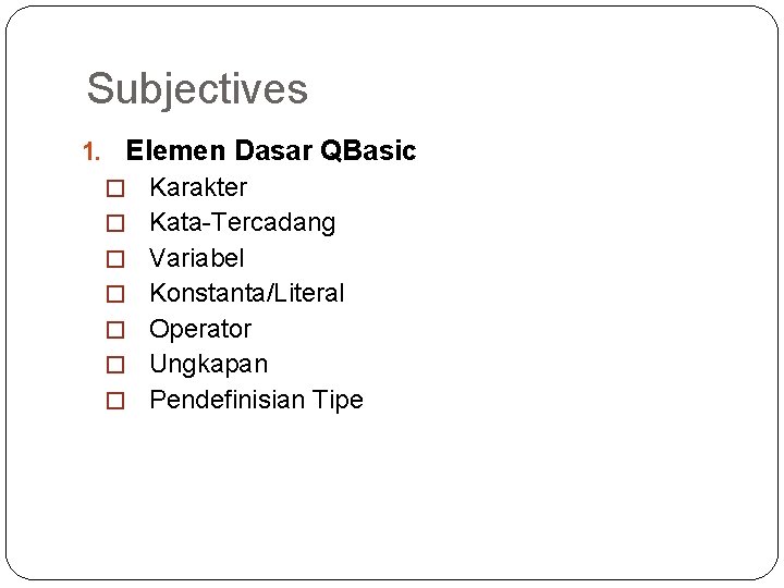 Subjectives 1. Elemen Dasar QBasic � Karakter � Kata-Tercadang � Variabel � Konstanta/Literal �