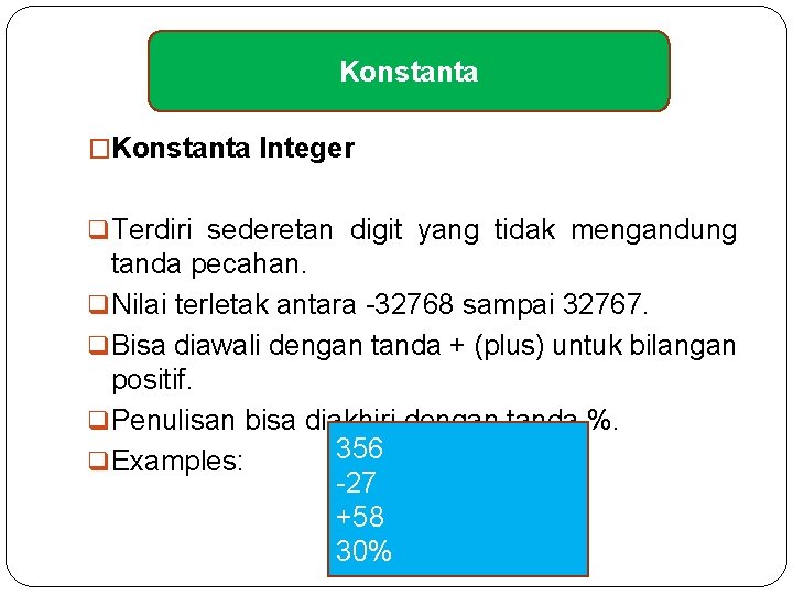 Konstanta �Konstanta Integer q Terdiri sederetan digit yang tidak mengandung tanda pecahan. q Nilai