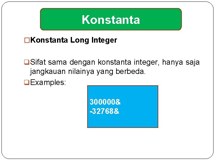 Konstanta �Konstanta Long Integer q Sifat sama dengan konstanta integer, hanya saja jangkauan nilainya