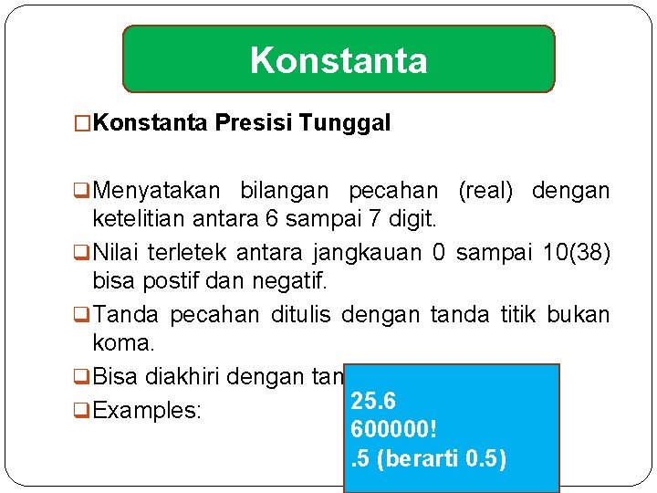 Konstanta �Konstanta Presisi Tunggal q Menyatakan bilangan pecahan (real) dengan ketelitian antara 6 sampai
