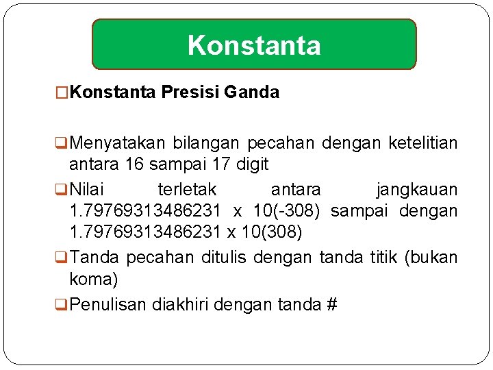Konstanta �Konstanta Presisi Ganda q Menyatakan bilangan pecahan dengan ketelitian antara 16 sampai 17