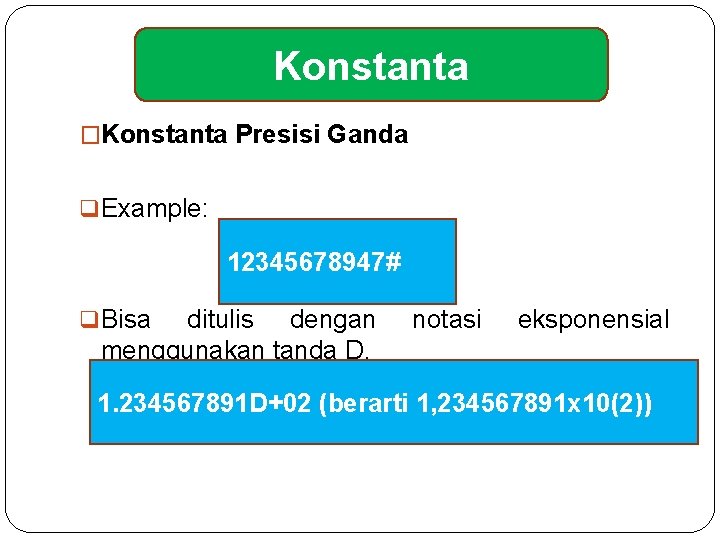 Konstanta �Konstanta Presisi Ganda q Example: 12345678947# q Bisa ditulis dengan menggunakan tanda D.