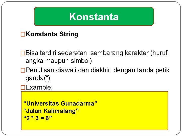 Konstanta �Konstanta String �Bisa terdiri sederetan sembarang karakter (huruf, angka maupun simbol) �Penulisan diawali