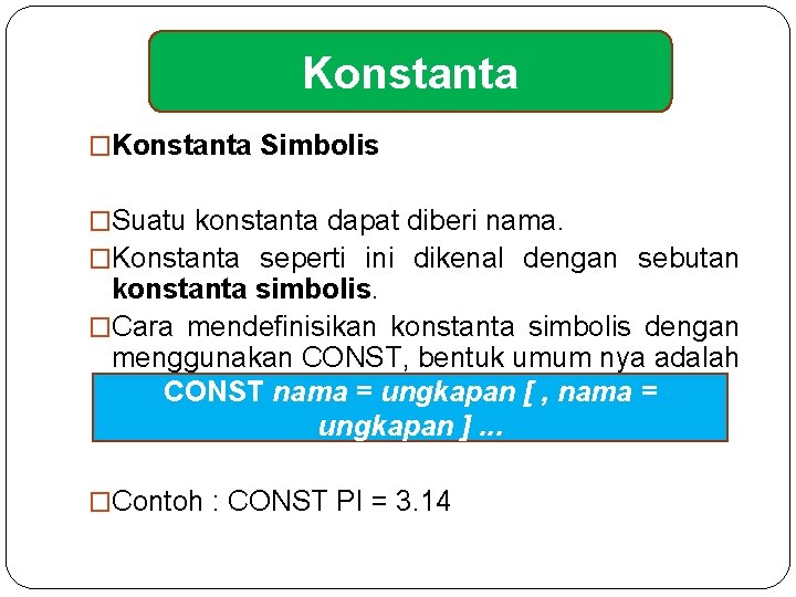 Konstanta �Konstanta Simbolis �Suatu konstanta dapat diberi nama. �Konstanta seperti ini dikenal dengan sebutan
