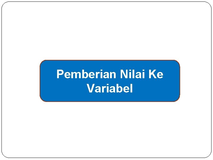 Pemberian Nilai Ke Variabel 