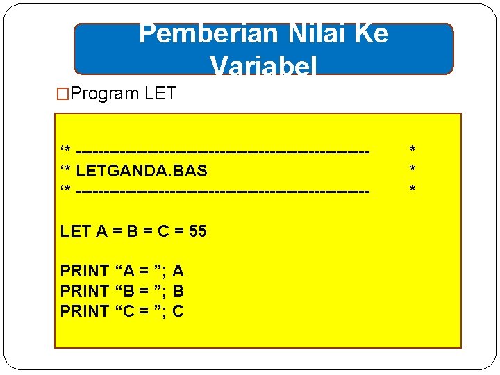 Pemberian Nilai Ke Variabel �Program LET ‘* --------------------------‘* LETGANDA. BAS ‘* --------------------------LET A =