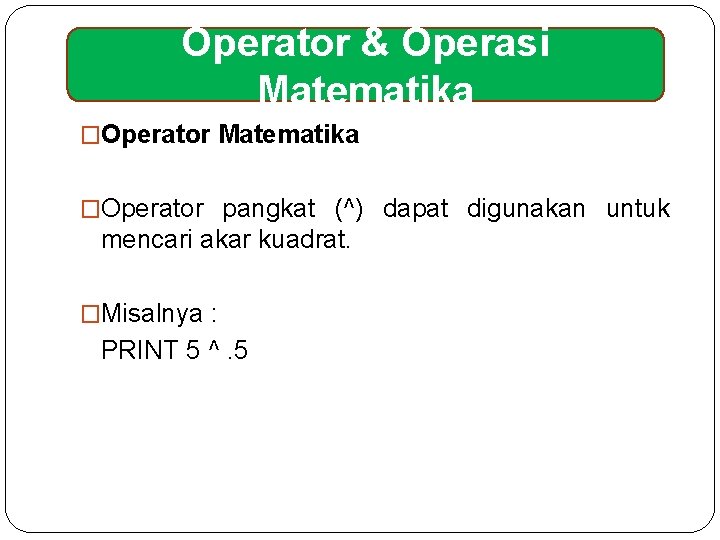 Operator & Operasi Matematika �Operator pangkat (^) dapat digunakan untuk mencari akar kuadrat. �Misalnya