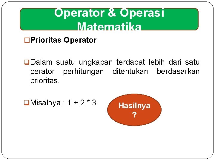 Operator & Operasi Matematika �Prioritas Operator q Dalam suatu ungkapan terdapat lebih dari satu