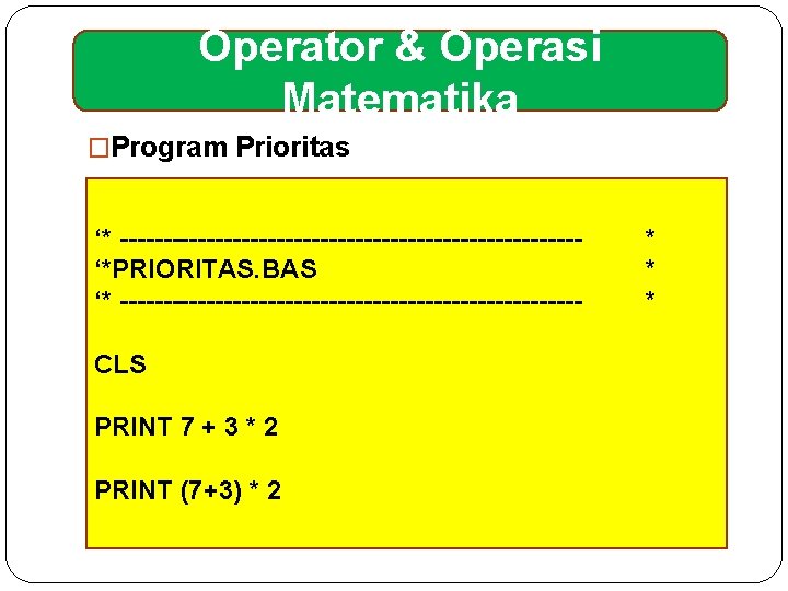 Operator & Operasi Matematika �Program Prioritas ‘* --------------------------‘*PRIORITAS. BAS ‘* --------------------------CLS PRINT 7 +