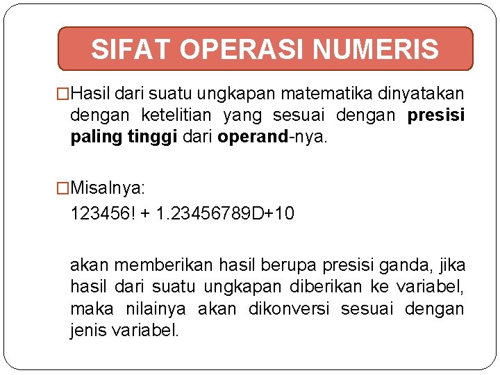 SIFAT OPERASI NUMERIS �Hasil dari suatu ungkapan matematika dinyatakan dengan ketelitian yang sesuai dengan