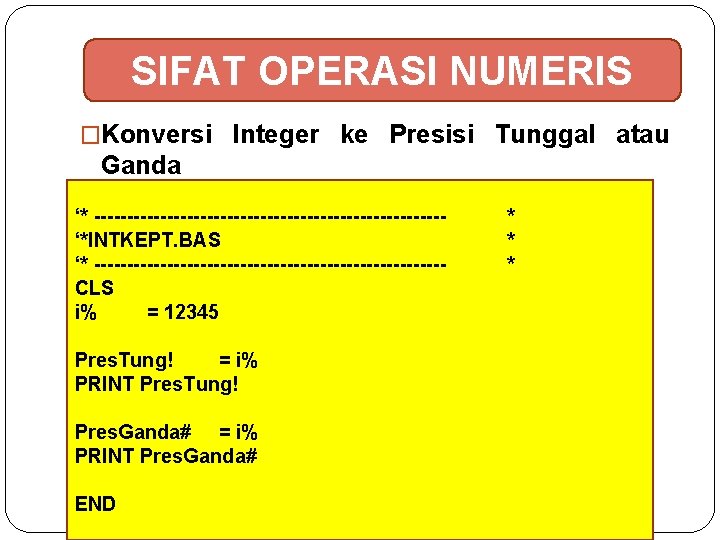 SIFAT OPERASI NUMERIS �Konversi Integer ke Presisi Tunggal atau Ganda ‘* --------------------------‘*INTKEPT. BAS ‘*