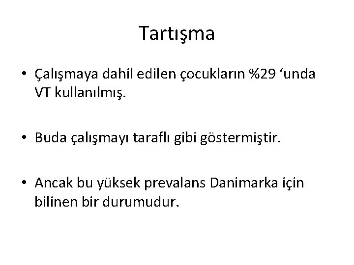 Tartışma • Çalışmaya dahil edilen çocukların %29 ‘unda VT kullanılmış. • Buda çalışmayı taraflı