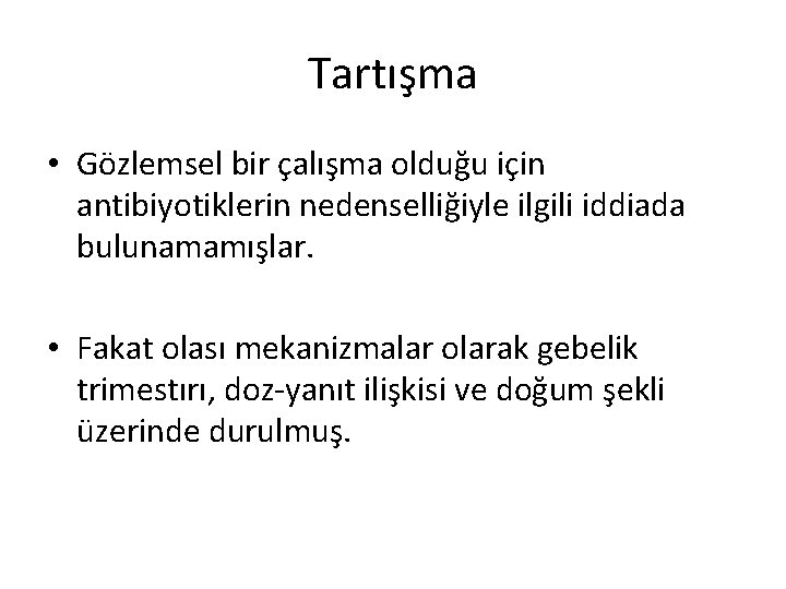 Tartışma • Gözlemsel bir çalışma olduğu için antibiyotiklerin nedenselliğiyle ilgili iddiada bulunamamışlar. • Fakat